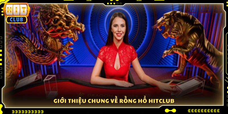 Khám phá tổng quan trò chơi Rồng Hổ Hitclub