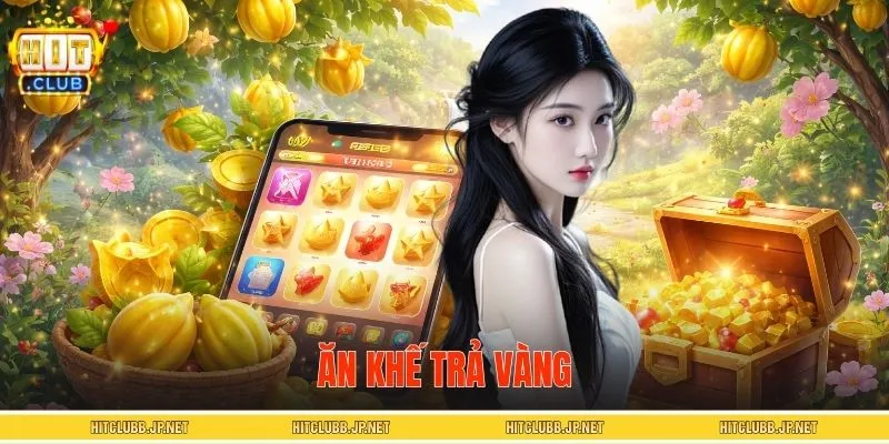 Ăn Khế Trả Vàng HITCLUB - Trải Nghiệm Nổ Hũ Dân Gian Cuốn Hút