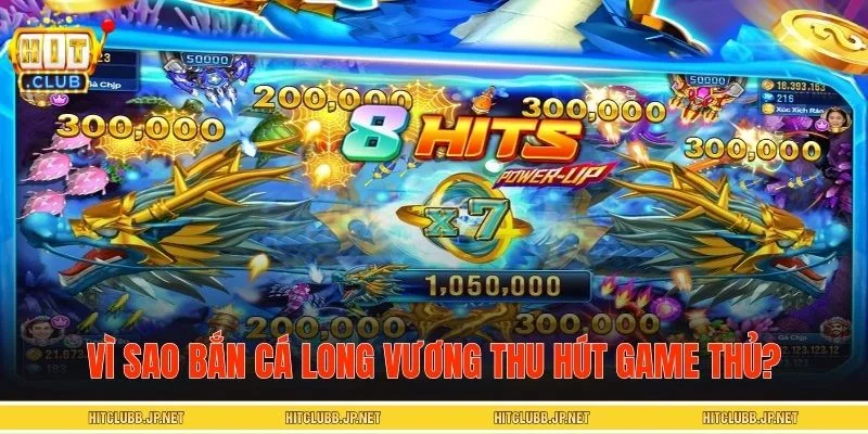 Lý do bắn cá Long Vương được nhiều người yêu thích