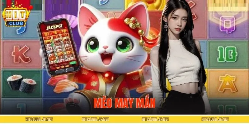 Mèo May Mắn - Lựa Chọn Chơi Nổ Hũ HITCLUB Dễ Thắng Nhất 2026