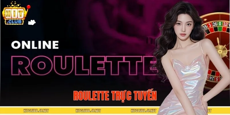 Roulette Trực Tuyến - Chỉ Bạn Cách Chơi Tại HITCLUB Dễ Nhất