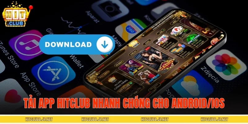 Tải app HITCLUB nhanh chóng cho Android/iOS