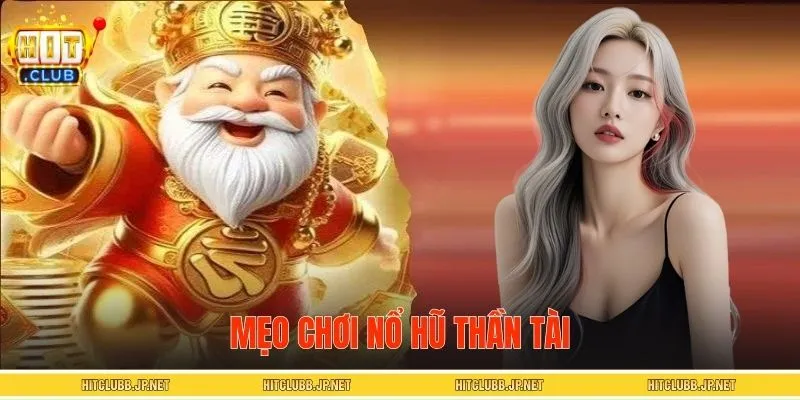 Mẹo Chơi Nổ Hũ Thần Tài Giúp Bắt Chuỗi Thưởng Lớn HITCLUB
